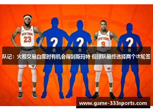队记：火箭交易白魔时有机会得到斯玛特 但球队最终选择两个次轮签