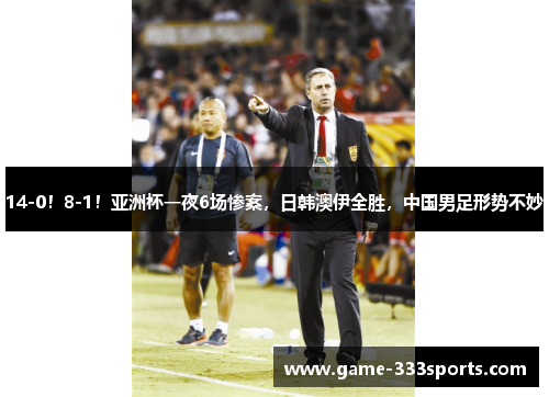 14-0！8-1！亚洲杯一夜6场惨案，日韩澳伊全胜，中国男足形势不妙